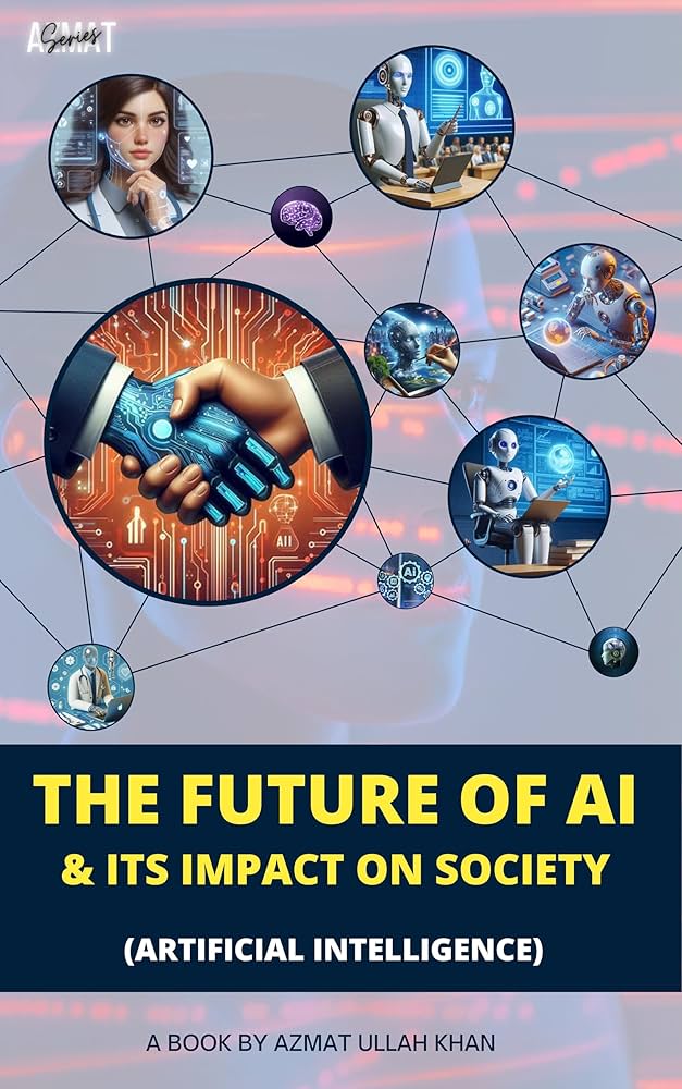 The Future of AI & Its Impact on Society eBook : Khan, Azmat Ullah:  Amazon.ca: Books
